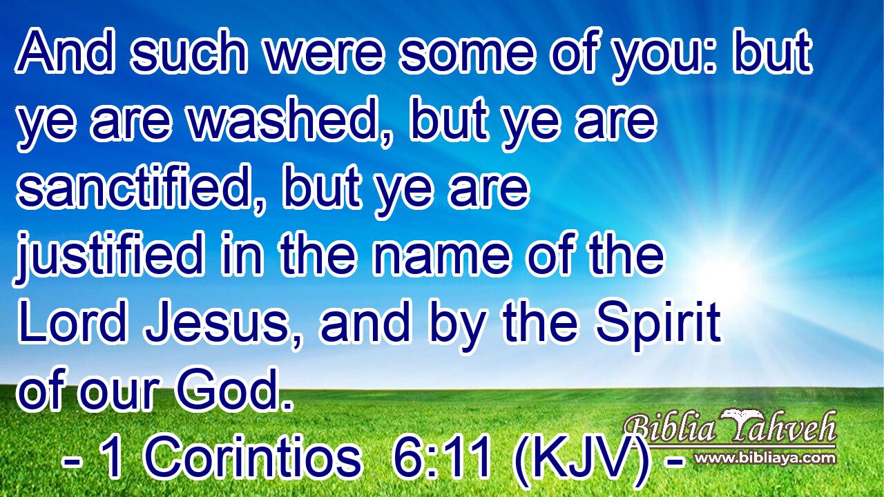 And such were some of you: but ye are washed, but ye are sanctified, but ye are justified in the name of the Lord Jesus, and by the Spirit of our God.