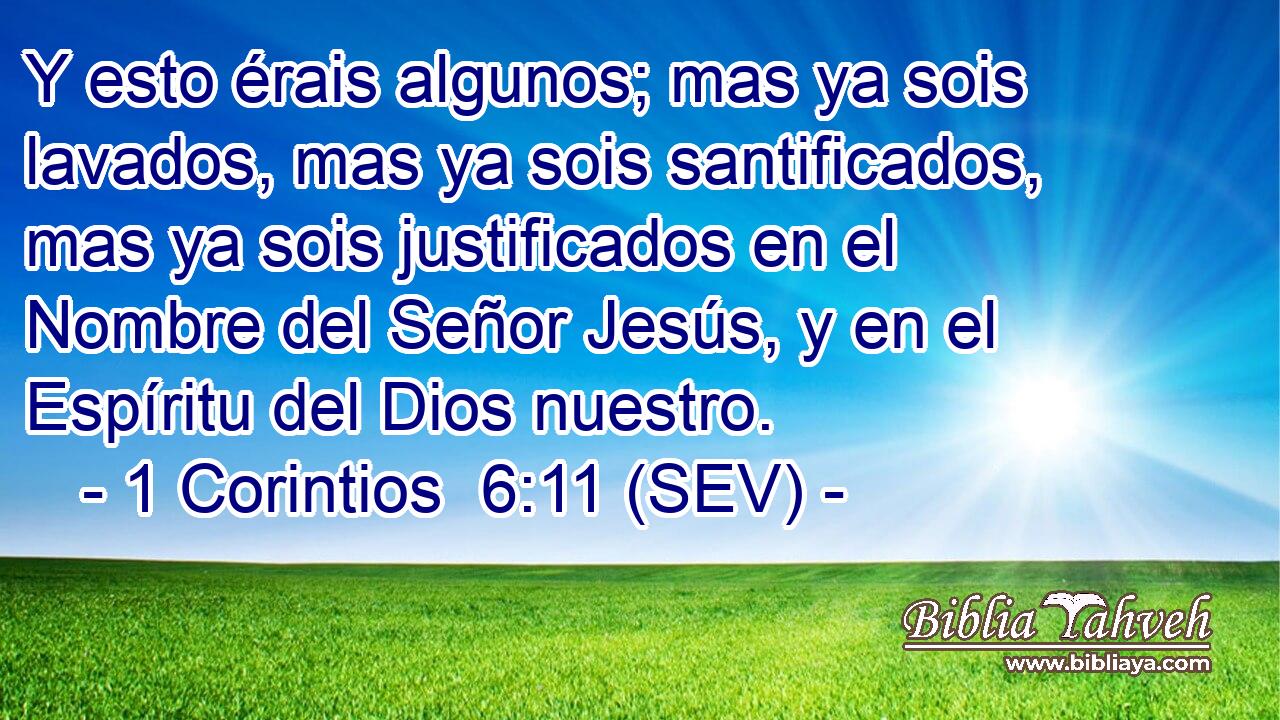 Y esto érais algunos; mas ya sois lavados, mas ya sois santificados, mas ya sois justificados en el Nombre del Señor Jesús, y en el Espíritu del Dios nuestro.