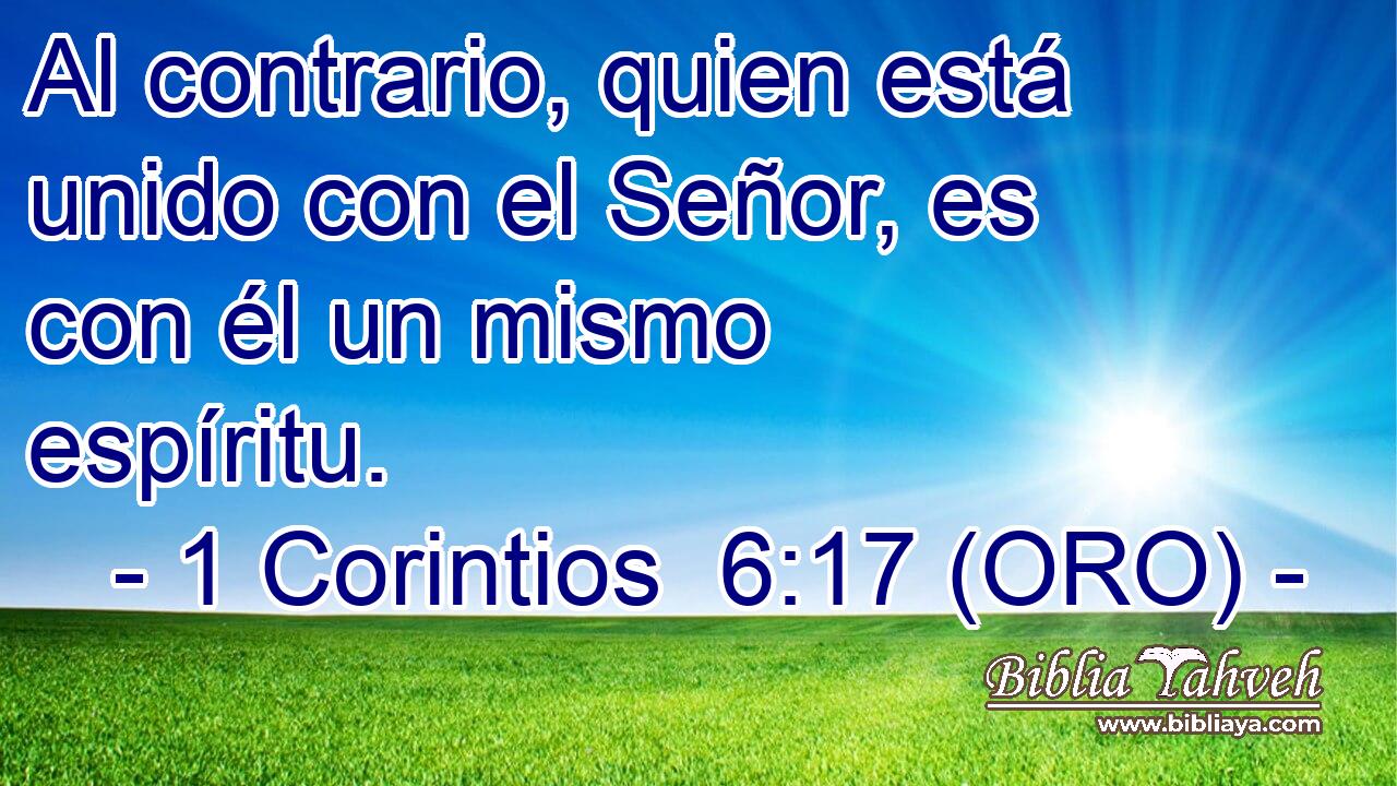  Al contrario, quien está unido con el Señor, es con él un mismo espíritu. 