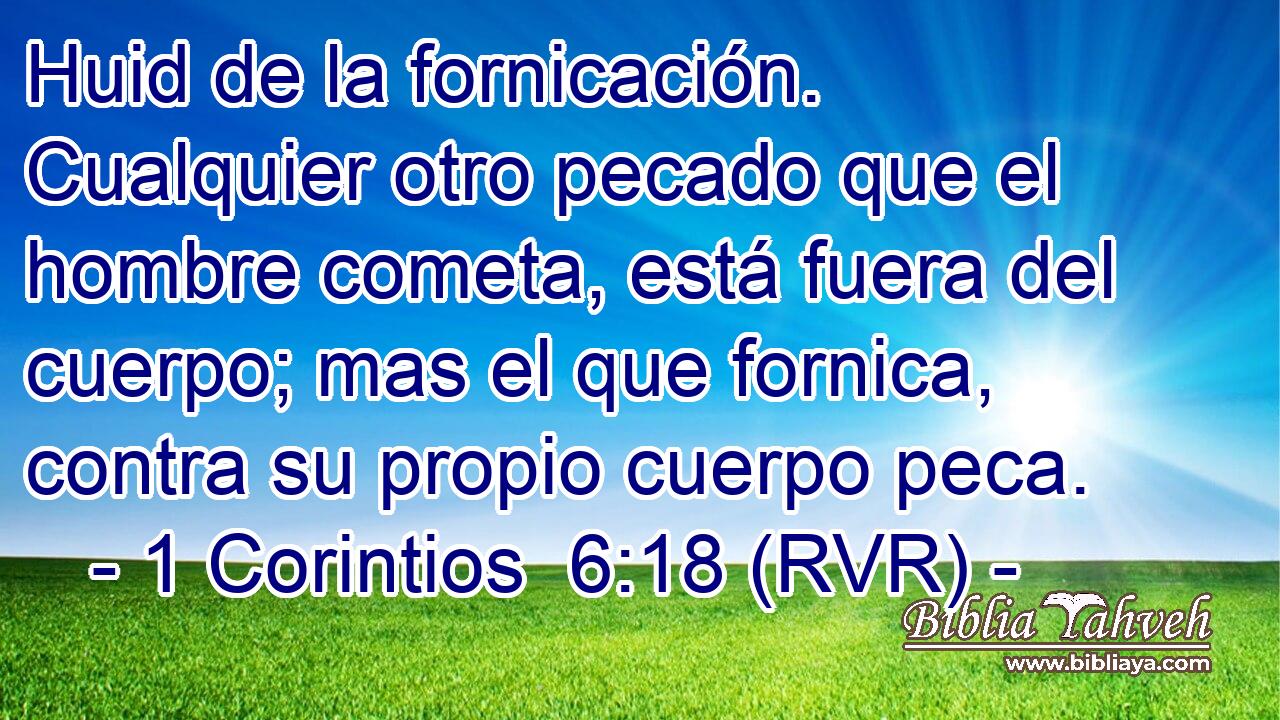 Huid de la fornicación. Cualquier otro pecado que el hombre cometa, está fuera del cuerpo; mas el que fornica, contra su propio cuerpo peca.
