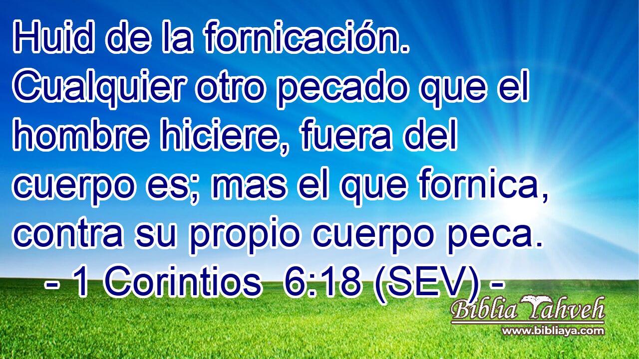 Huid de la fornicación. Cualquier otro pecado que el hombre hiciere, fuera del cuerpo es; mas el que fornica, contra su propio cuerpo peca.