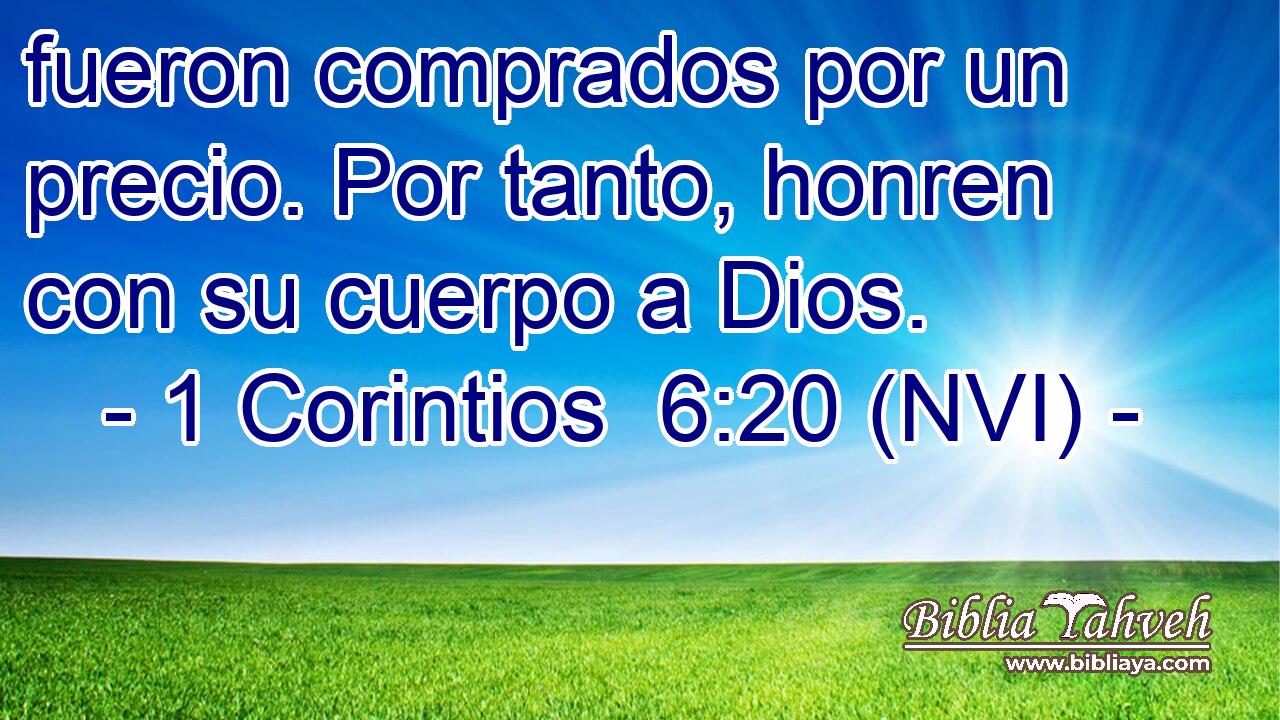  fueron comprados por un precio. Por tanto, honren con su cuerpo a Dios. 