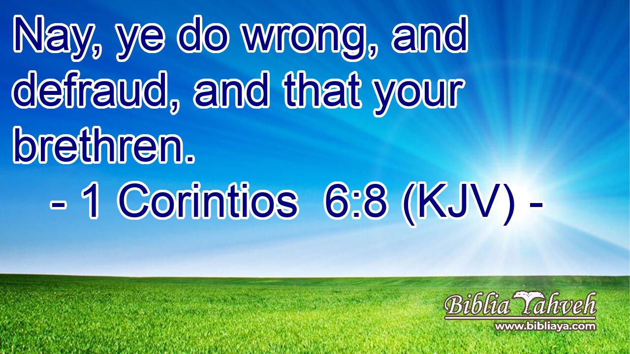 Nay, ye do wrong, and defraud, and that your brethren.