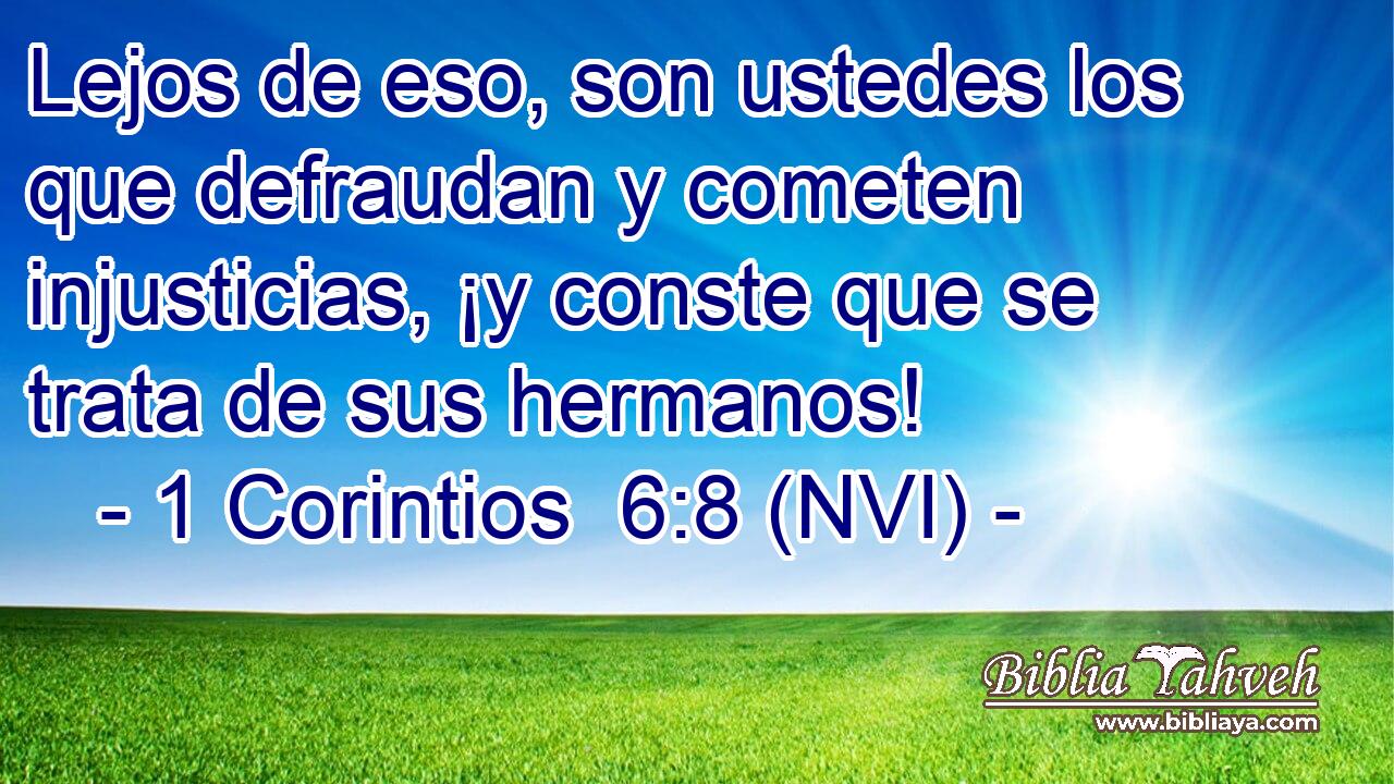  Lejos de eso, son ustedes los que defraudan y cometen injusticias, ¡y conste que se trata de sus hermanos! 