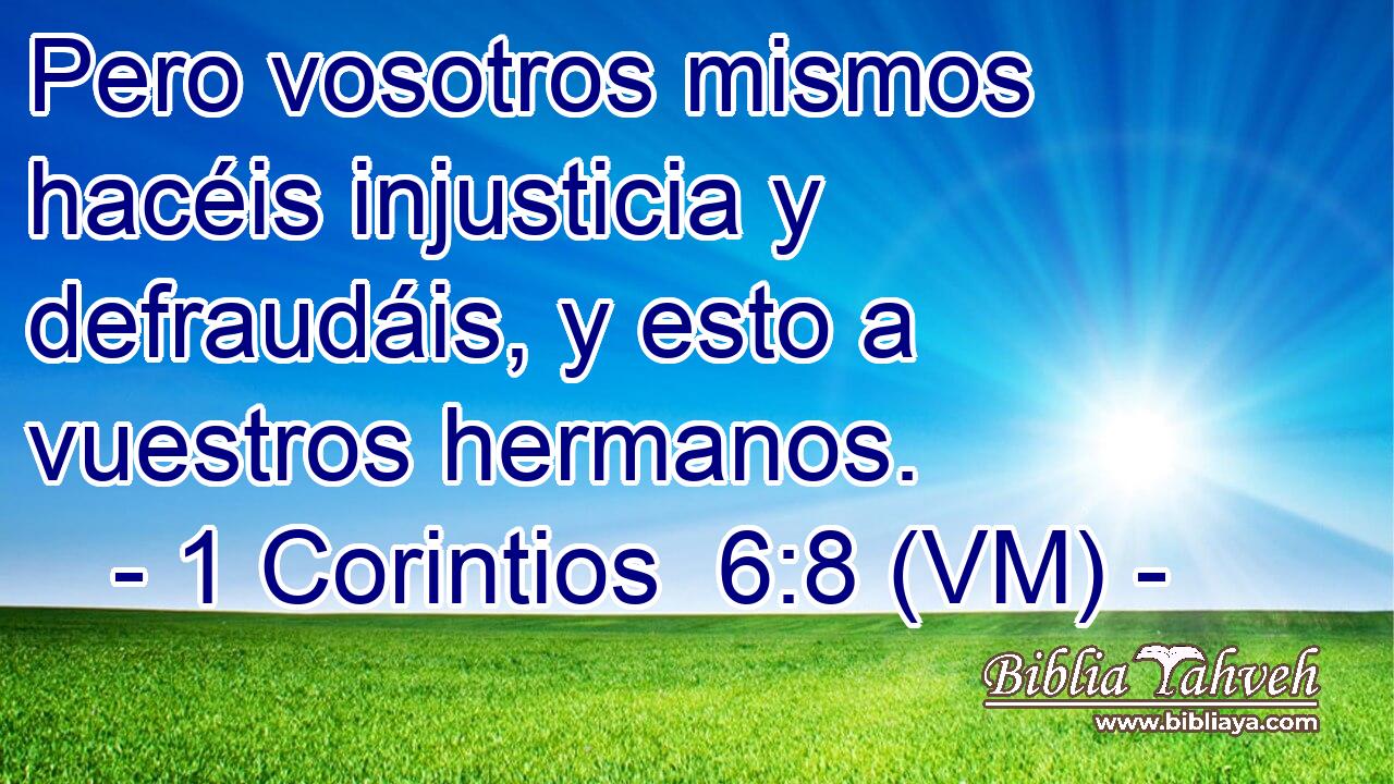  Pero vosotros mismos hacéis injusticia y defraudáis, y esto a vuestros hermanos. 