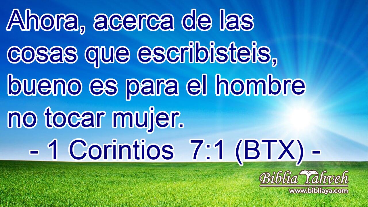 Ahora, acerca de las cosas que escribisteis, bueno es para el hombre no tocar mujer.