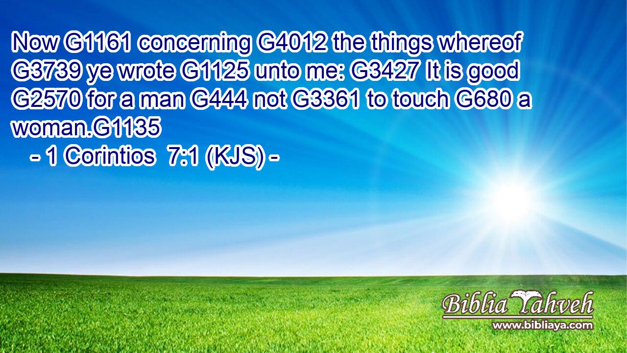 Now G1161 concerning G4012 the things whereof G3739 ye wrote G1125 unto me: G3427 It is good G2570 for a man G444 not G3361 to touch G680 a woman.G1135