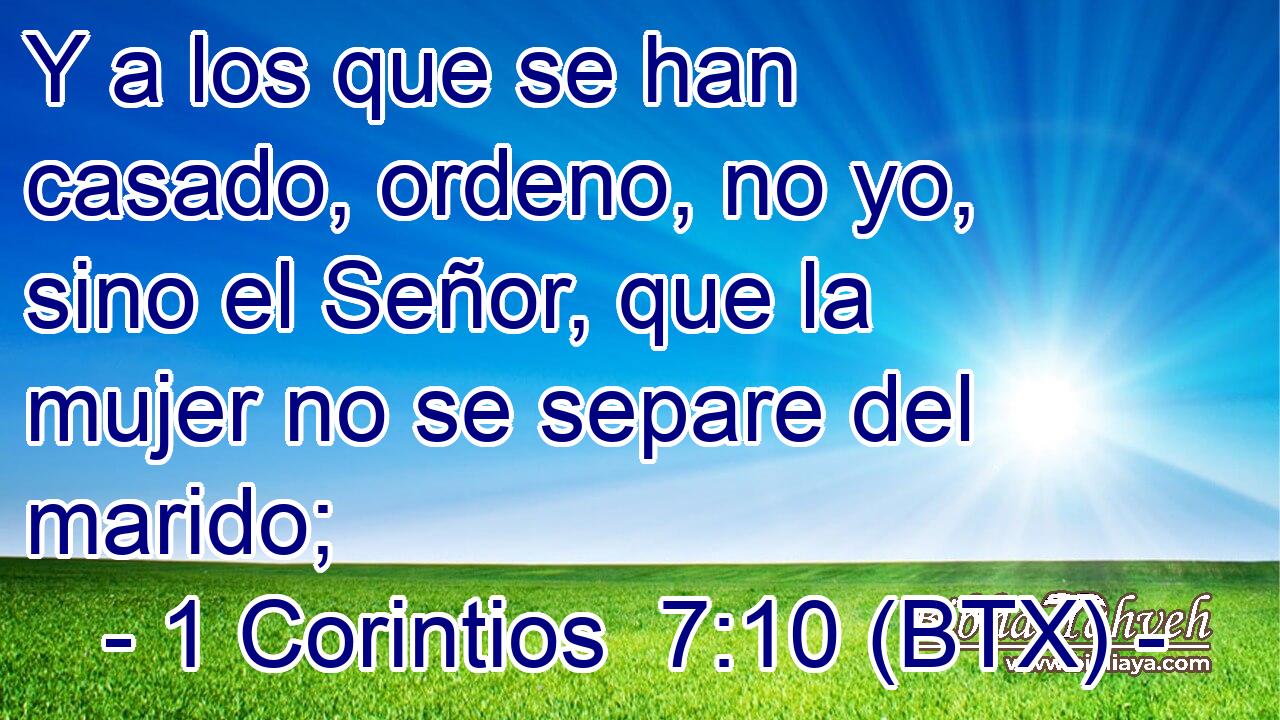 Y a los que se han casado, ordeno, no yo, sino el Señor, que la mujer no se separe del marido;