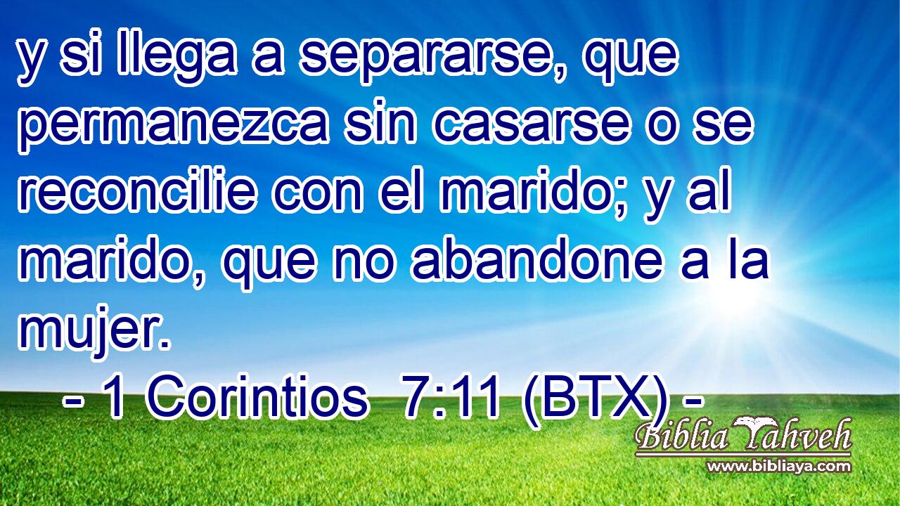 y si llega a separarse, que permanezca sin casarse o se reconcilie con el marido; y al marido, que no abandone a la mujer.