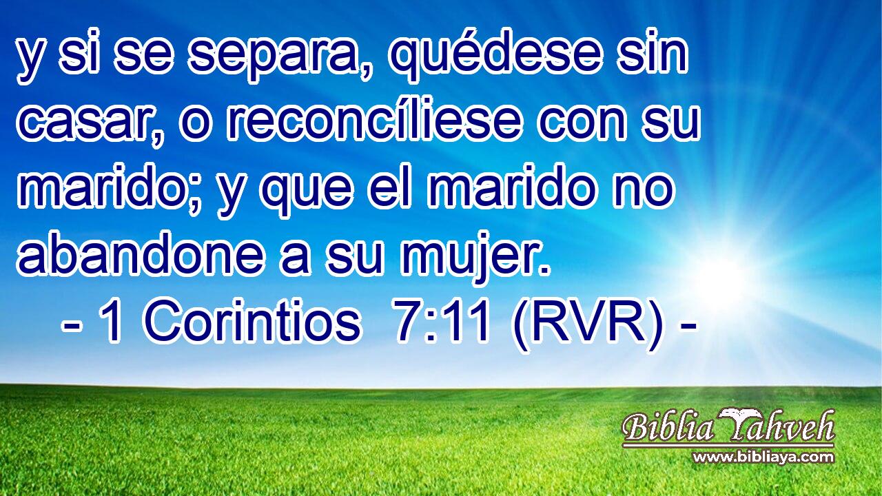 y si se separa, quédese sin casar, o reconcíliese con su marido; y que el marido no abandone a su mujer.