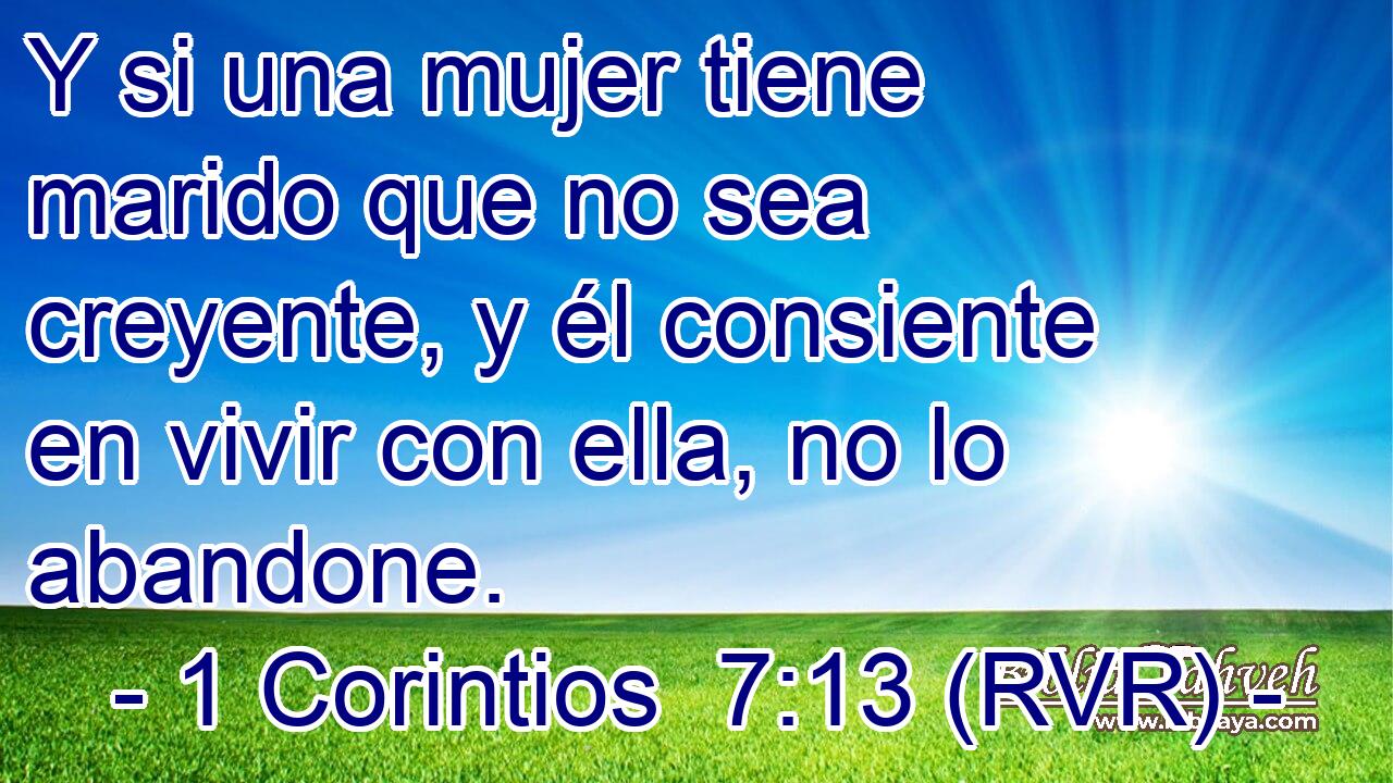 Y si una mujer tiene marido que no sea creyente, y él consiente en vivir con ella, no lo abandone.