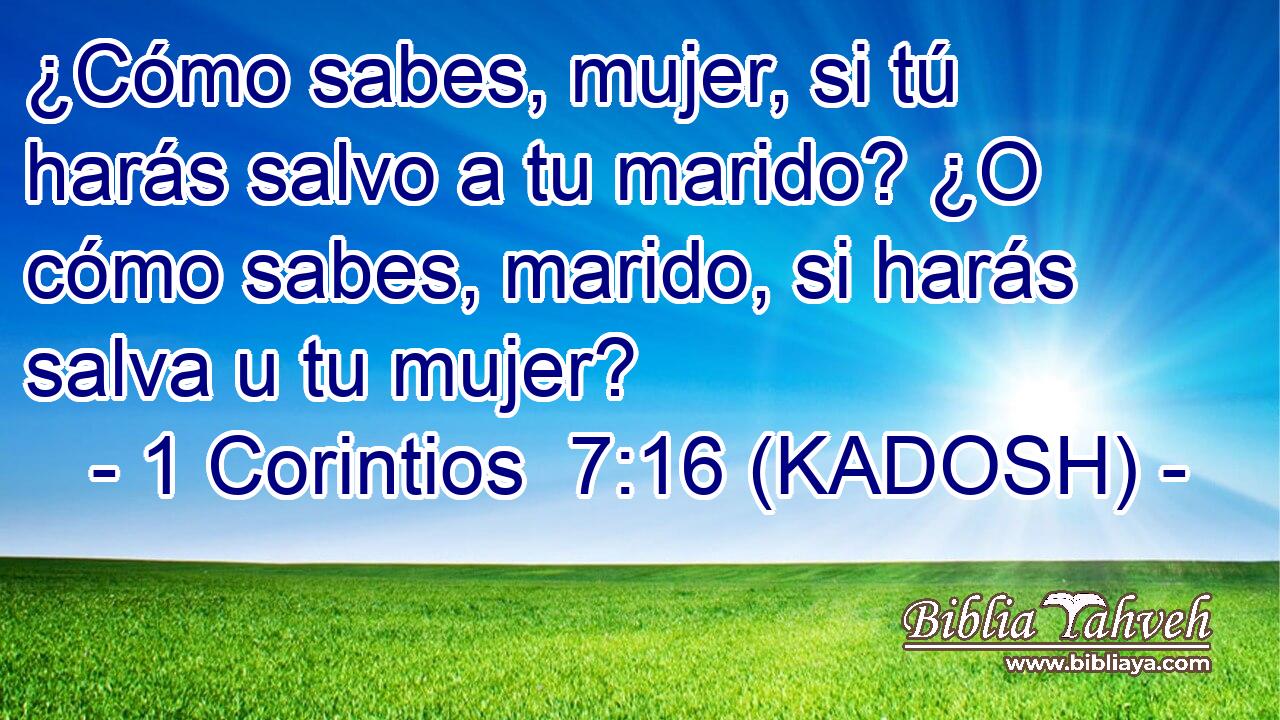  ¿Cómo sabes, mujer, si tú harás salvo a tu marido? ¿O cómo sabes, marido, si harás salva u tu mujer? 