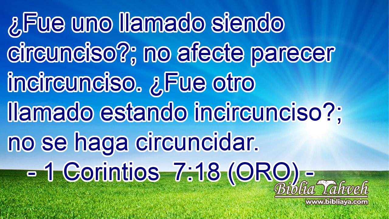  ¿Fue uno llamado siendo circunciso?; no afecte parecer incircunciso. ¿Fue otro llamado estando incircunciso?; no se haga circuncidar. 
