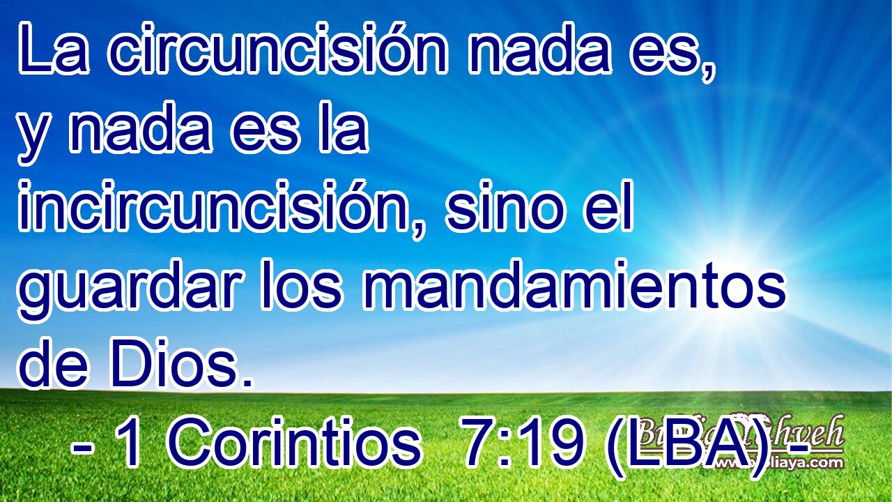 La circuncisión nada es, y nada es la incircuncisión, sino el guardar los mandamientos de Dios.