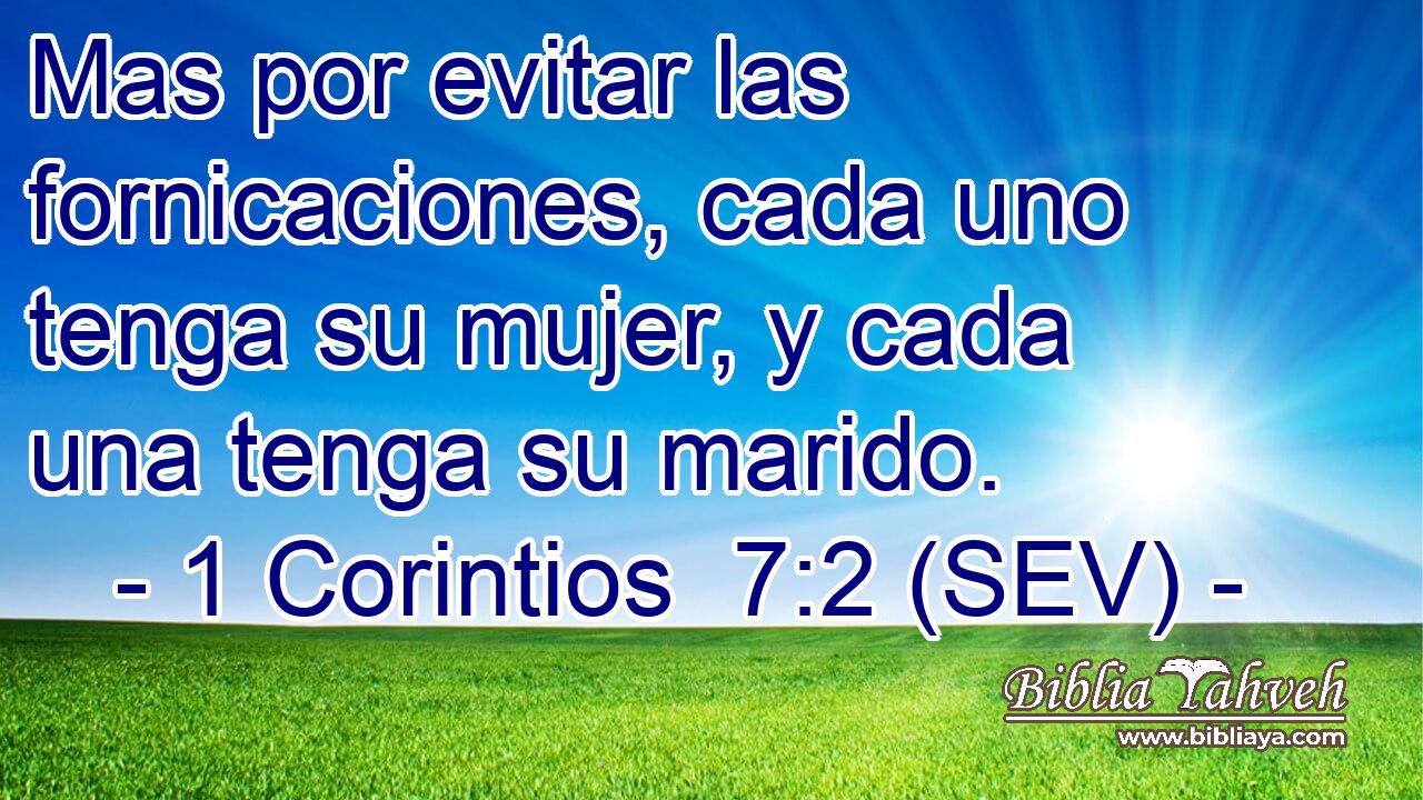 Mas por evitar las fornicaciones, cada uno tenga su mujer, y cada una tenga su marido.
