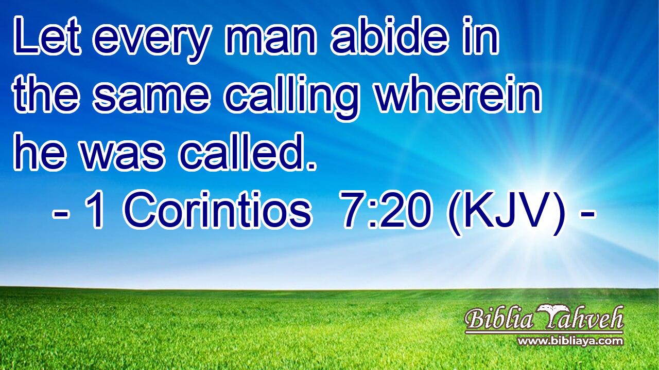 Let every man abide in the same calling wherein he was called.