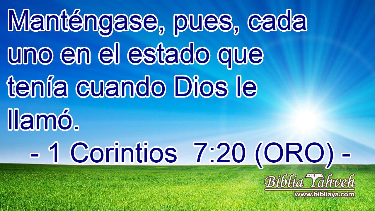  Manténgase, pues, cada uno en el estado que tenía cuando Dios le llamó. 