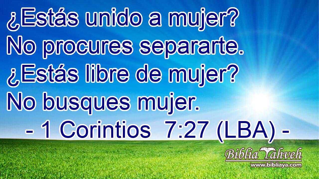 ¿Estás unido a mujer? No procures separarte. ¿Estás libre de mujer? No busques mujer.