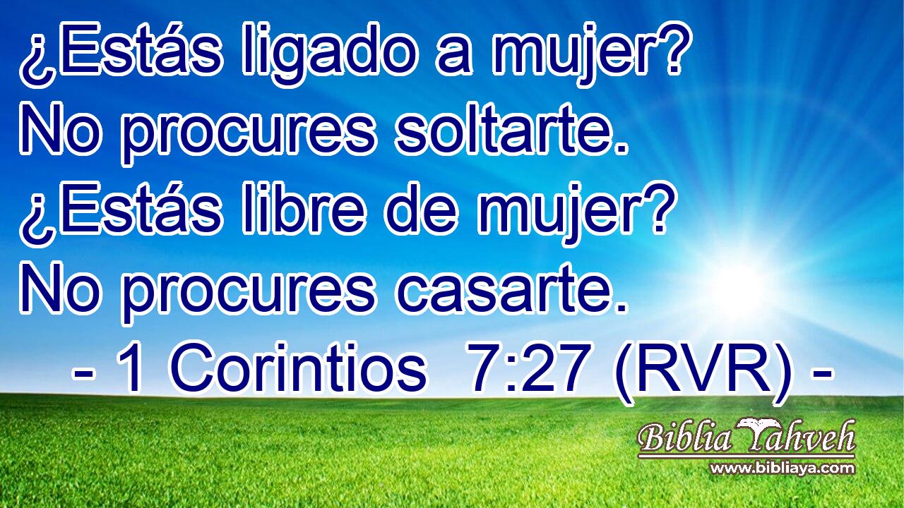 ¿Estás ligado a mujer? No procures soltarte. ¿Estás libre de mujer? No procures casarte.