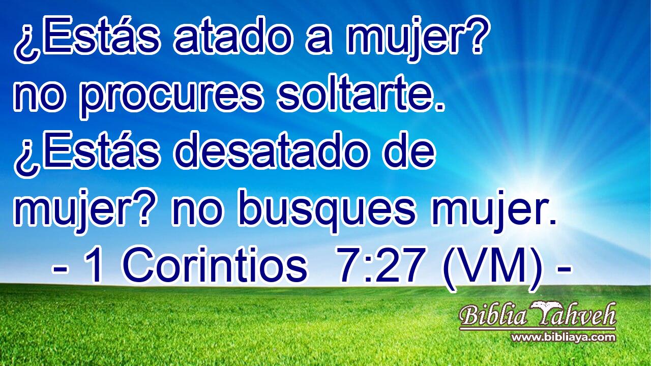  ¿Estás atado a mujer? no procures soltarte. ¿Estás desatado de mujer? no busques mujer. 