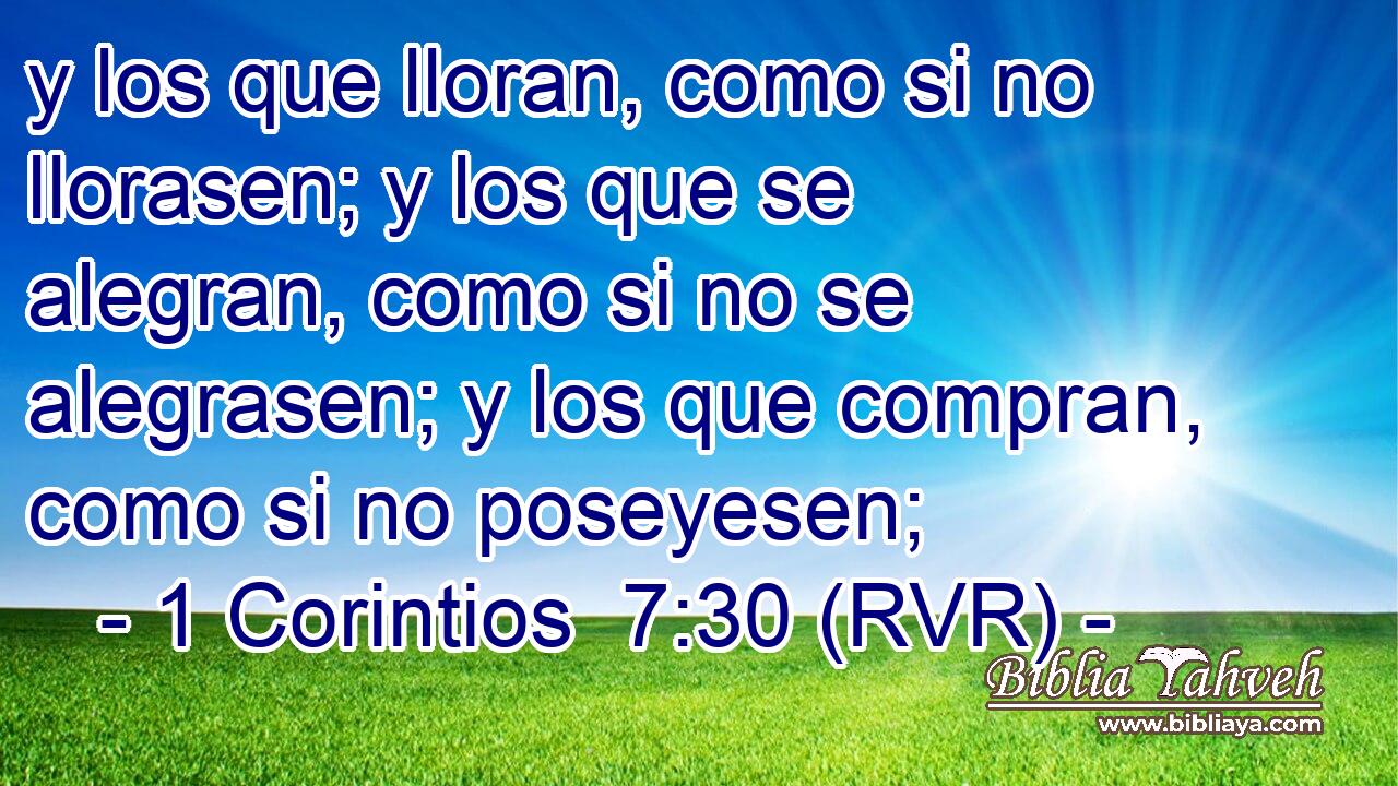 y los que lloran, como si no llorasen; y los que se alegran, como si no se alegrasen; y los que compran, como si no poseyesen;