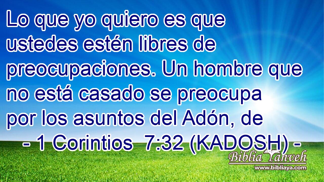  Lo que yo quiero es que ustedes estén libres de preocupaciones. Un hombre que no está casado se preocupa por los asuntos del Adón, de 
