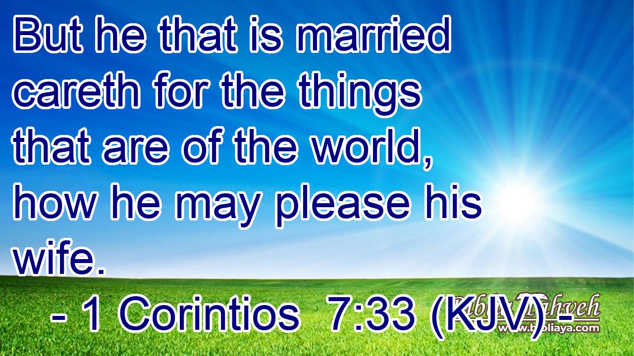 But he that is married careth for the things that are of the world, how he may please his wife.