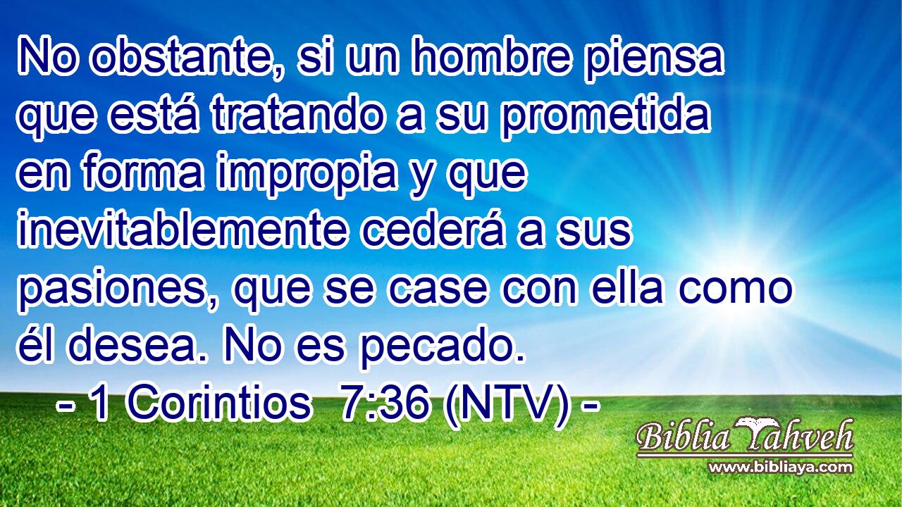 No obstante, si un hombre piensa que está tratando a su prometida en forma impropia y que inevitablemente cederá a sus pasiones, que se case con ella como él desea. No es pecado.