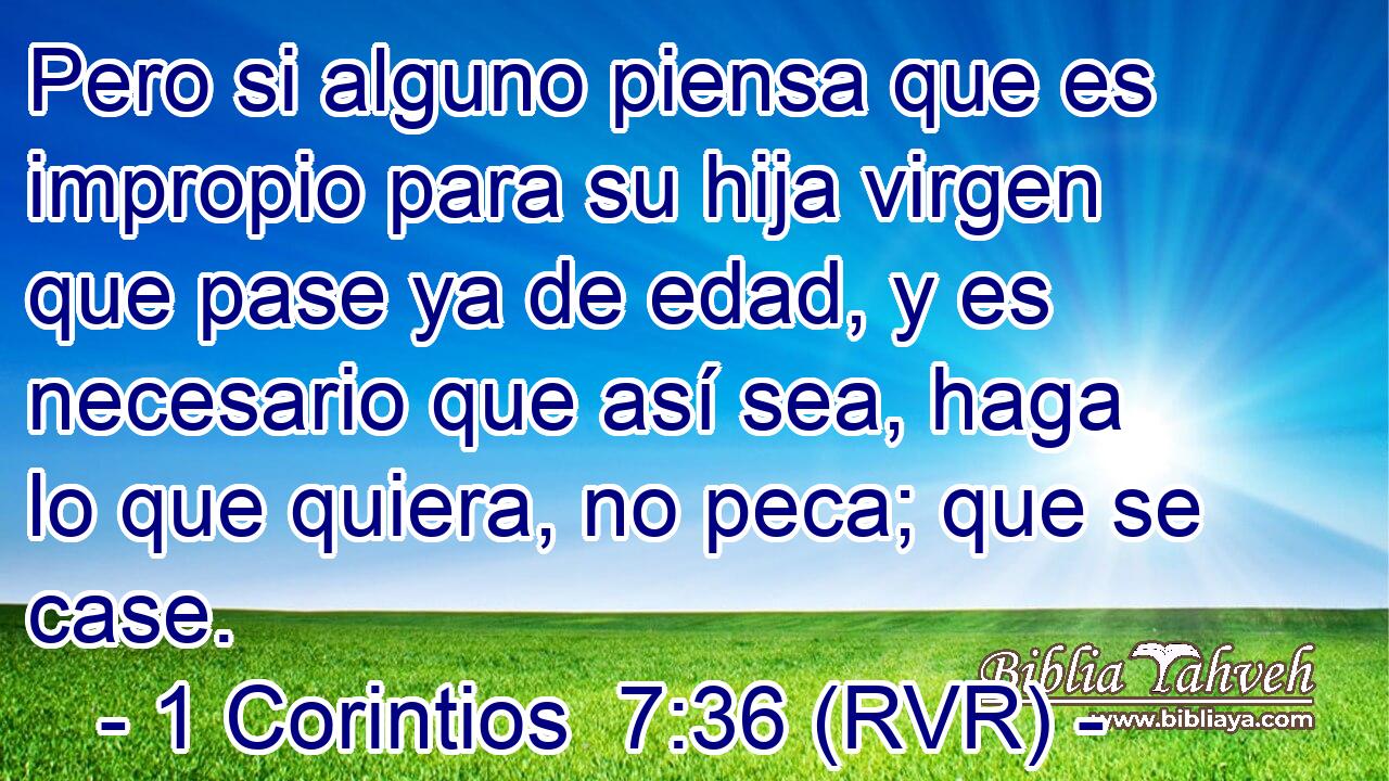 Pero si alguno piensa que es impropio para su hija virgen que pase ya de edad, y es necesario que así sea, haga lo que quiera, no peca; que se case.