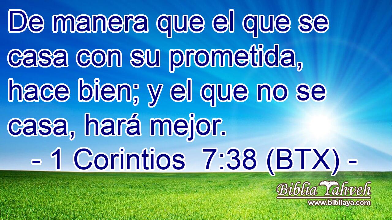 De manera que el que se casa con su prometida, hace bien; y el que no se casa, hará mejor.