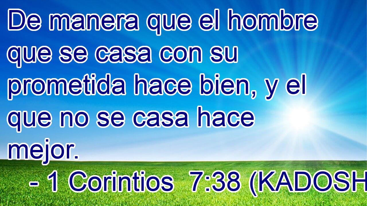  De manera que el hombre que se casa con su prometida hace bien, y el que no se casa hace mejor. 