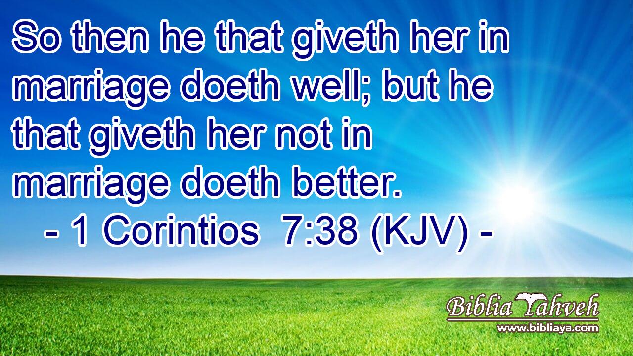 So then he that giveth her in marriage doeth well; but he that giveth her not in marriage doeth better.