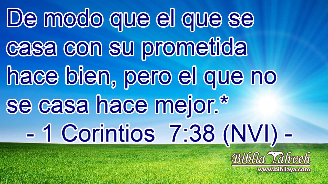  De modo que el que se casa con su prometida hace bien, pero el que no se casa hace mejor.* 