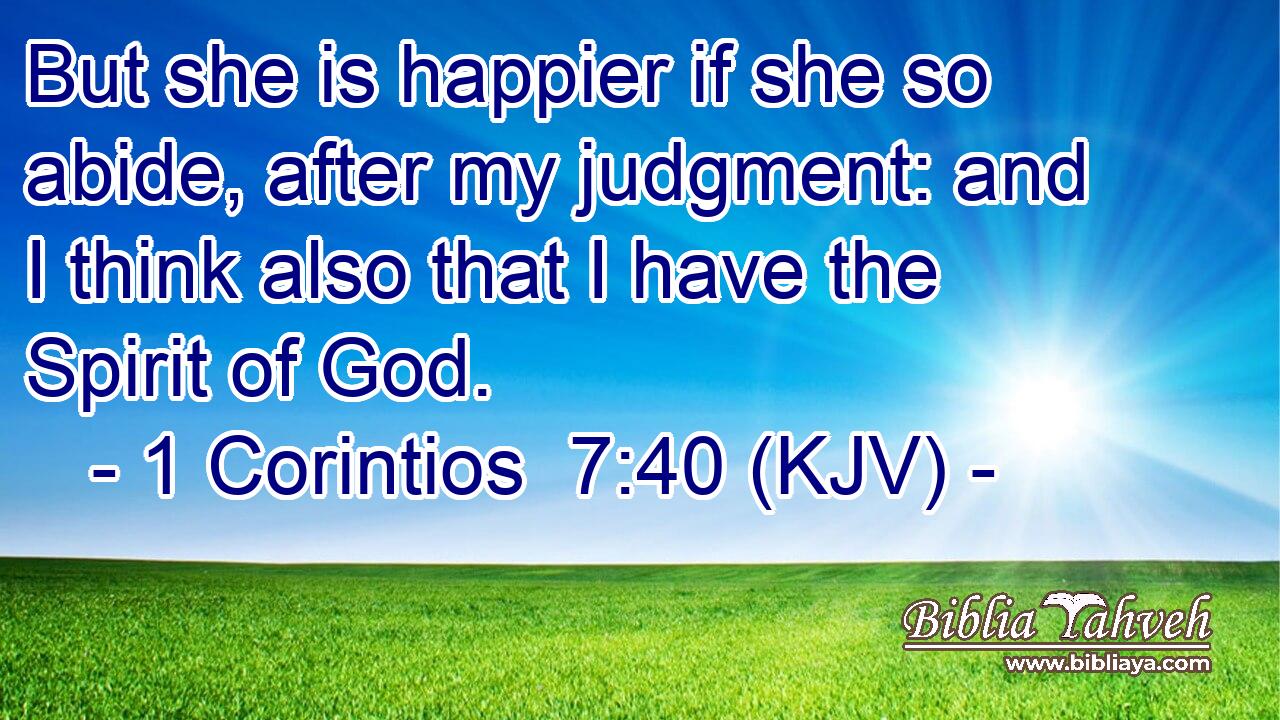 But she is happier if she so abide, after my judgment: and I think also that I have the Spirit of God.