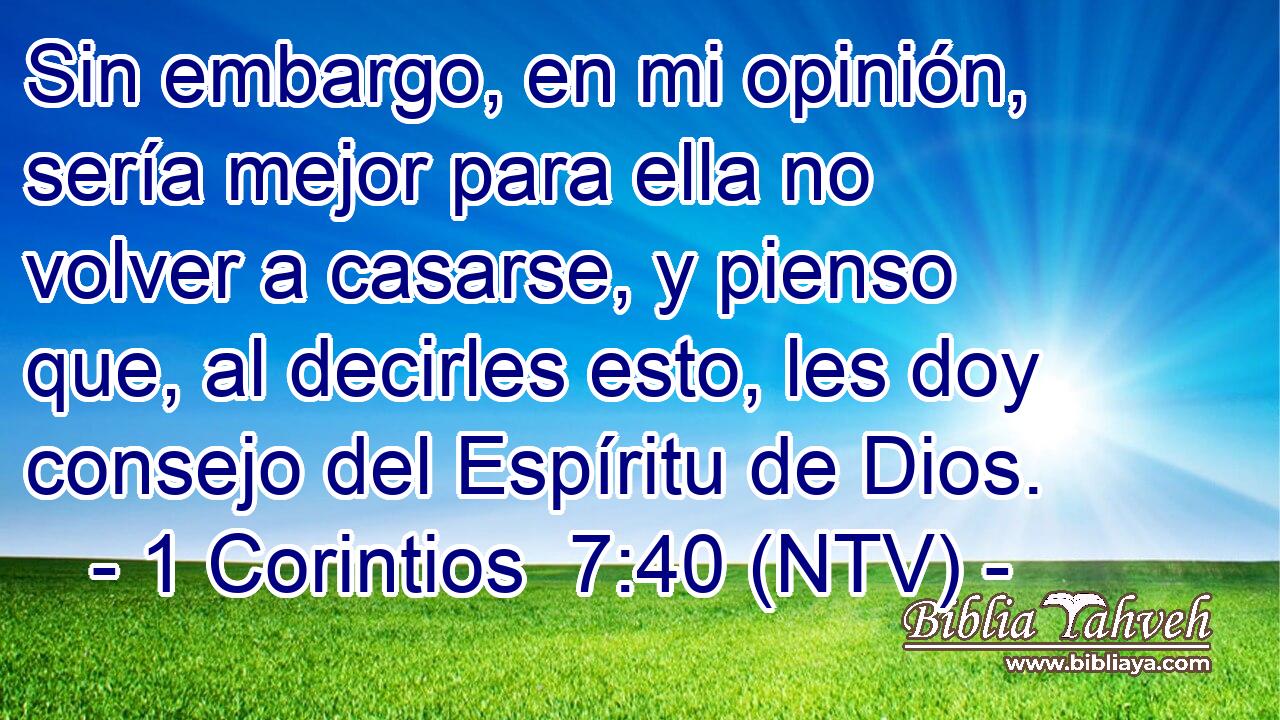 Sin embargo, en mi opinión, sería mejor para ella no volver a casarse, y pienso que, al decirles esto, les doy consejo del Espíritu de Dios.