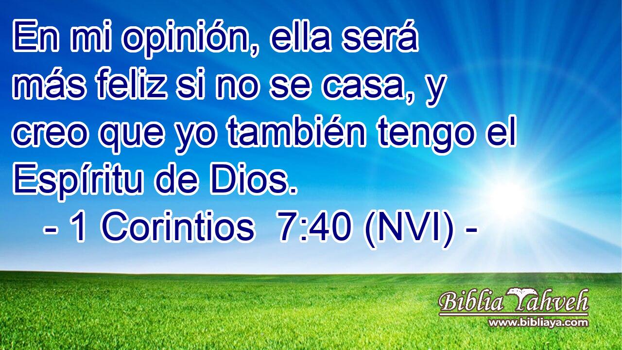  En mi opinión, ella será más feliz si no se casa, y creo que yo también tengo el Espíritu de Dios. 