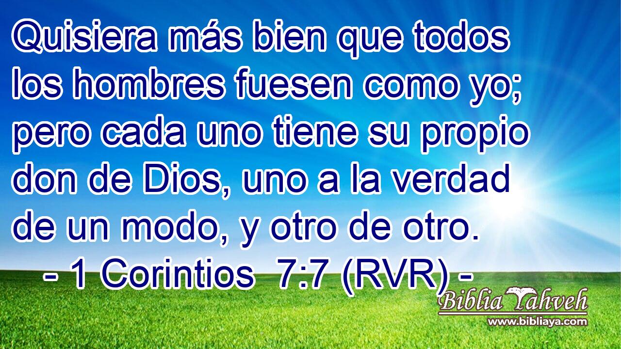 Quisiera más bien que todos los hombres fuesen como yo; pero cada uno tiene su propio don de Dios, uno a la verdad de un modo, y otro de otro.