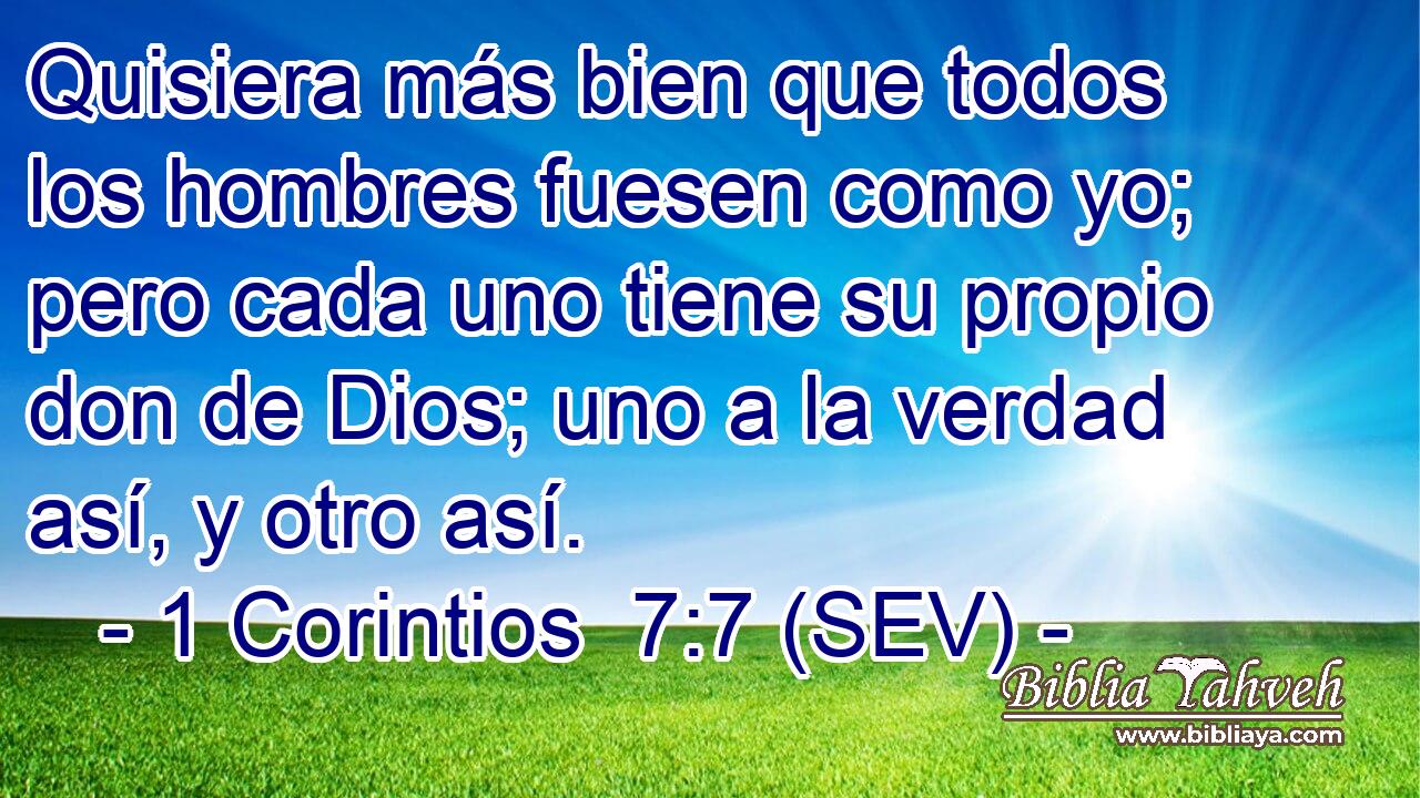 Quisiera más bien que todos los hombres fuesen como yo; pero cada uno tiene su propio don de Dios; uno a la verdad así, y otro así.