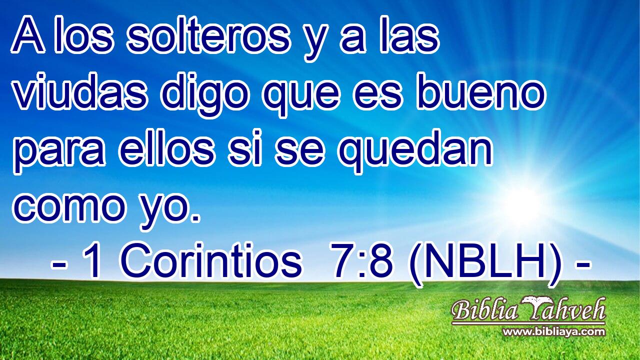  A los solteros y a las viudas digo que es bueno para ellos si se quedan como yo. 