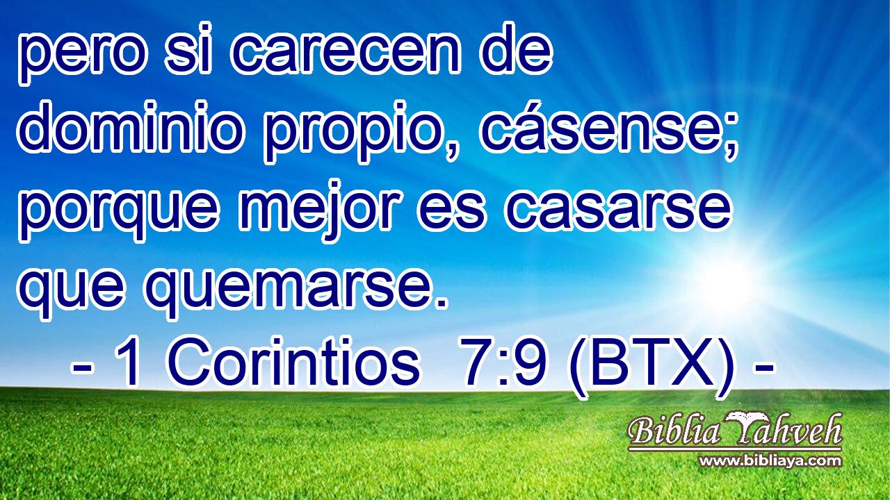 pero si carecen de dominio propio, cásense; porque mejor es casarse que quemarse.