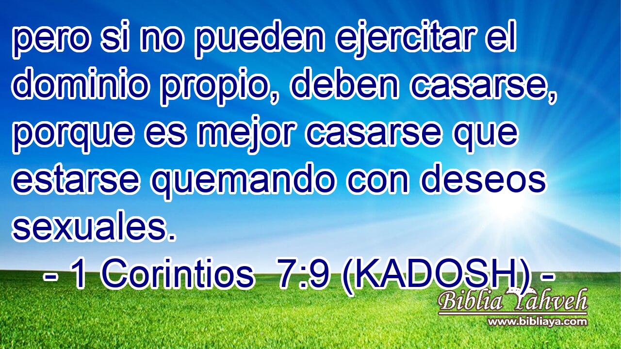  pero si no pueden ejercitar el dominio propio, deben casarse, porque es mejor casarse que estarse quemando con deseos sexuales. 