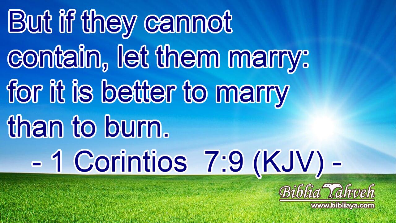 But if they cannot contain, let them marry: for it is better to marry than to burn.