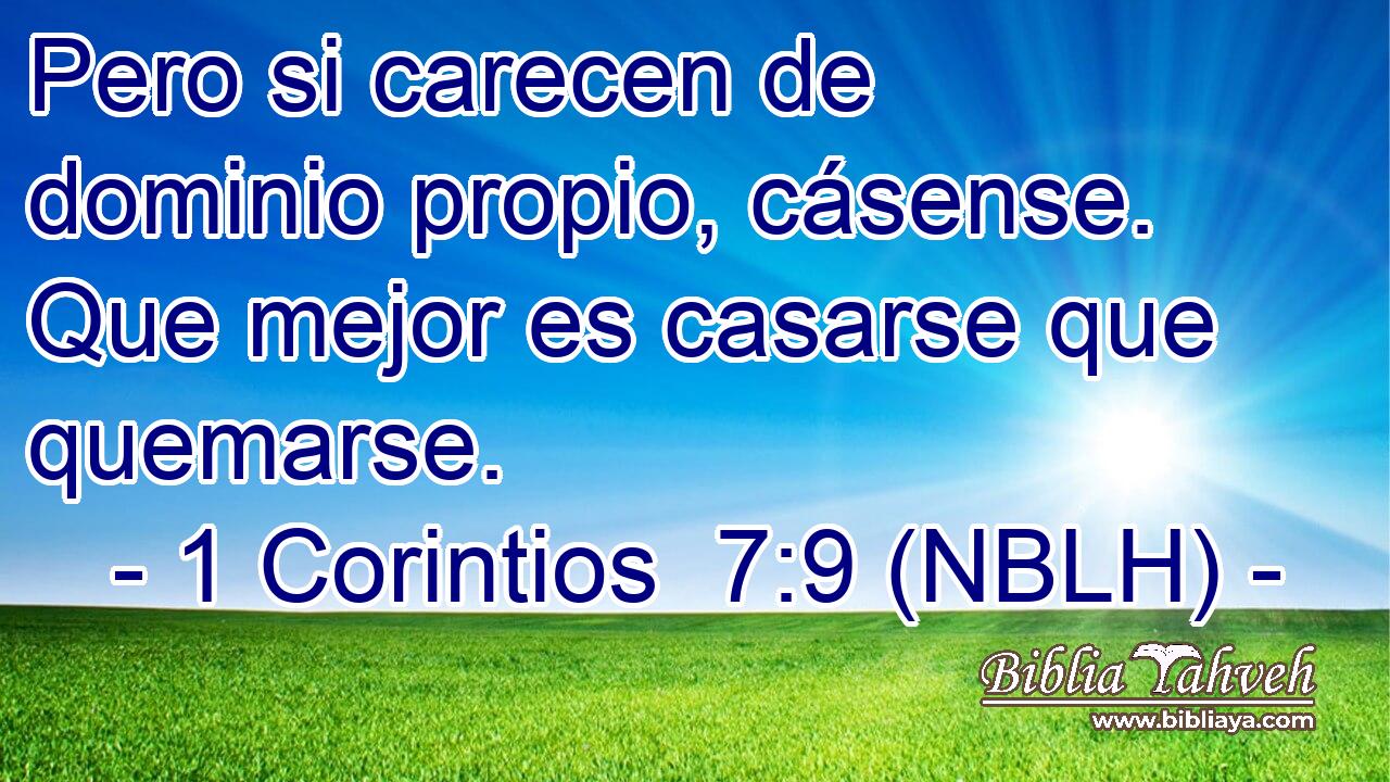  Pero si carecen de dominio propio, cásense. Que mejor es casarse que quemarse. 
