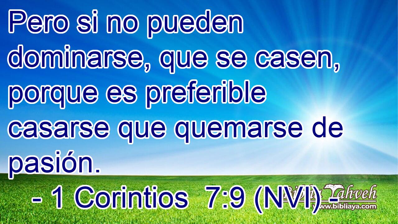  Pero si no pueden dominarse, que se casen, porque es preferible casarse que quemarse de pasión. 