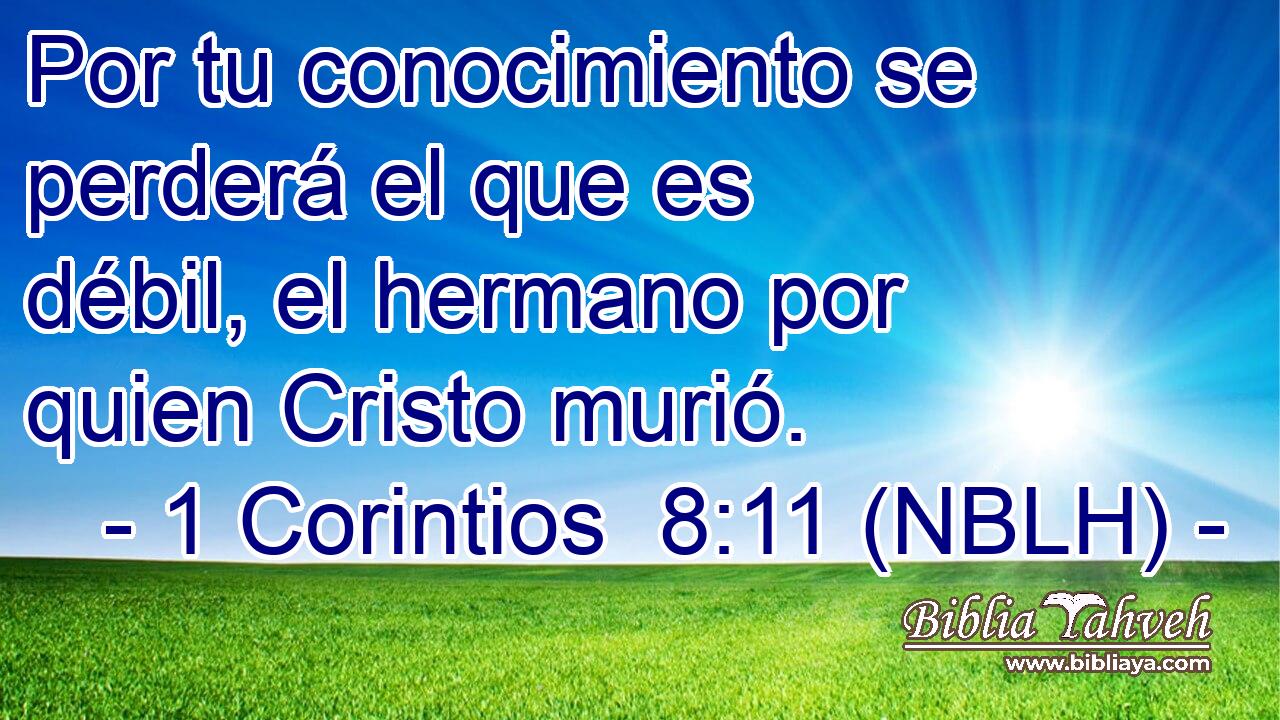 Por tu conocimiento se perderá el que es débil, el hermano por quien Cristo murió. 