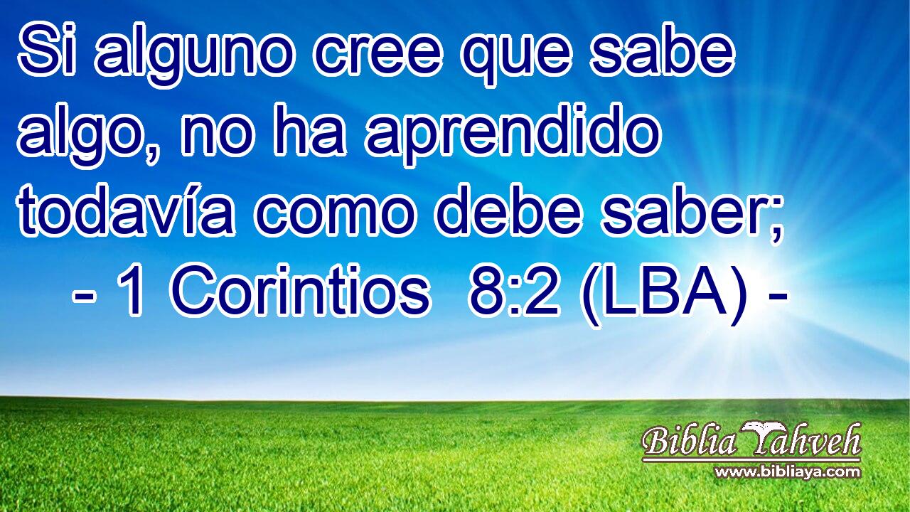 Si alguno cree que sabe algo, no ha aprendido todavía como debe saber;