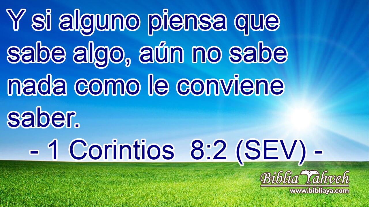 Y si alguno piensa que sabe algo, aún no sabe nada como le conviene saber.
