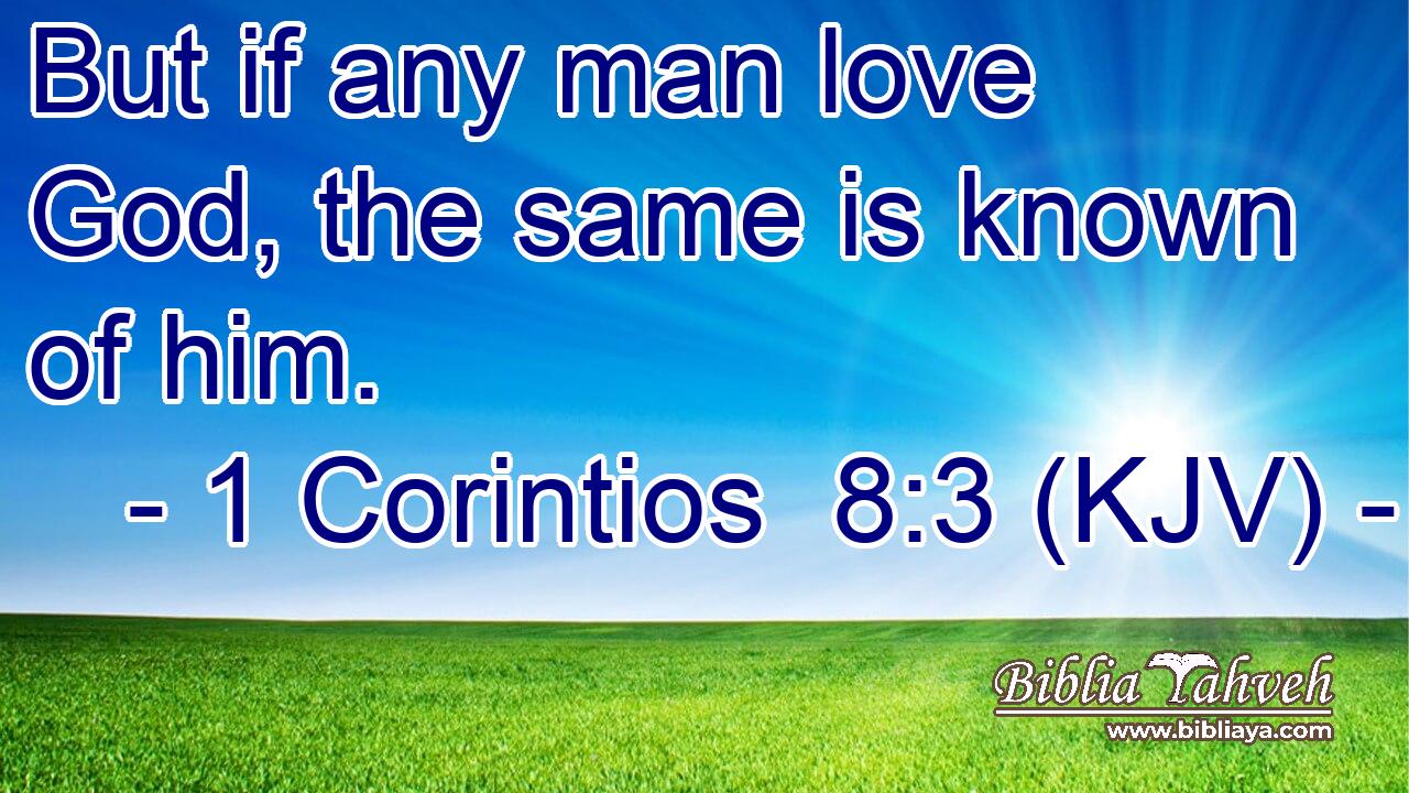 But if any man love God, the same is known of him.