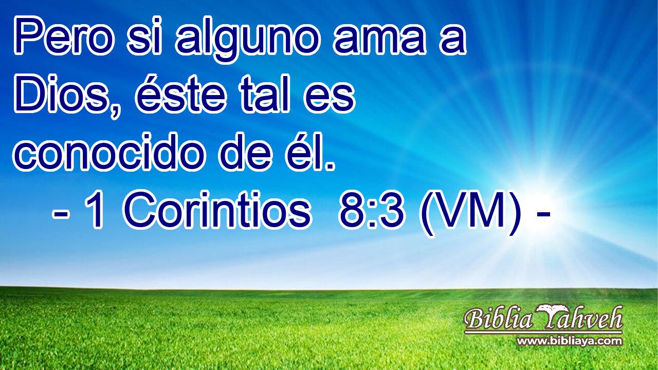  Pero si alguno ama a Dios, éste tal es conocido de él. 