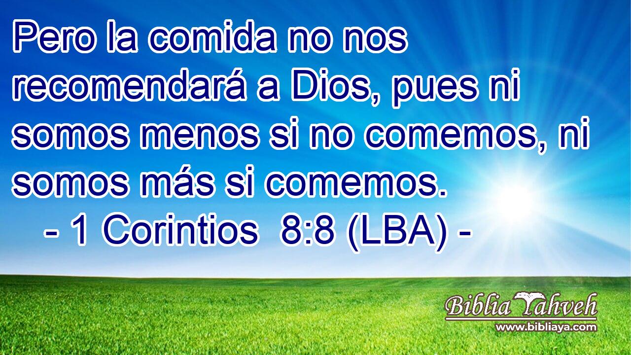 Pero la comida no nos recomendará a Dios, pues ni somos menos si no comemos, ni somos más si comemos.
